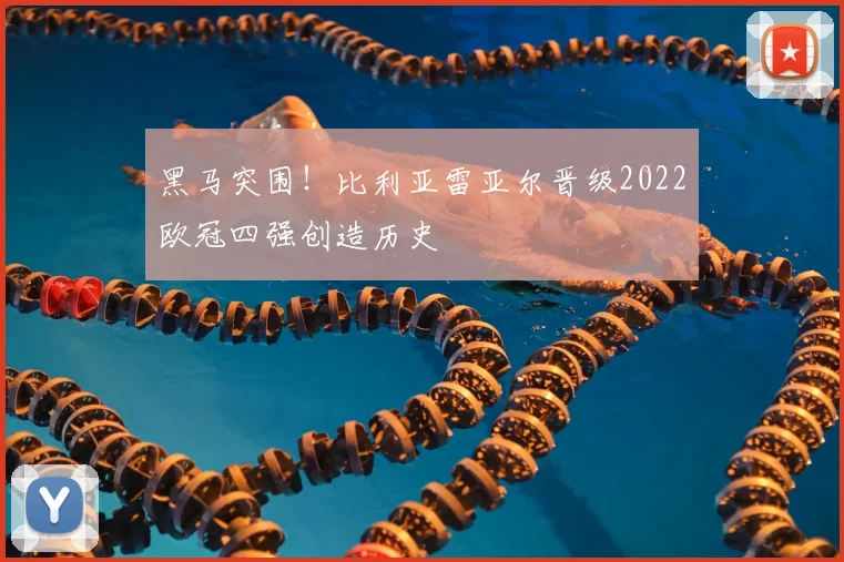 黑马突围！比利亚雷亚尔晋级2022欧冠四强创造历史